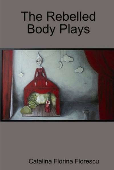 The Rebelled Body Plays - Catalina Florina Florescu - Kirjat - Lulu.com - 9780359513079 - torstai 14. maaliskuuta 2019