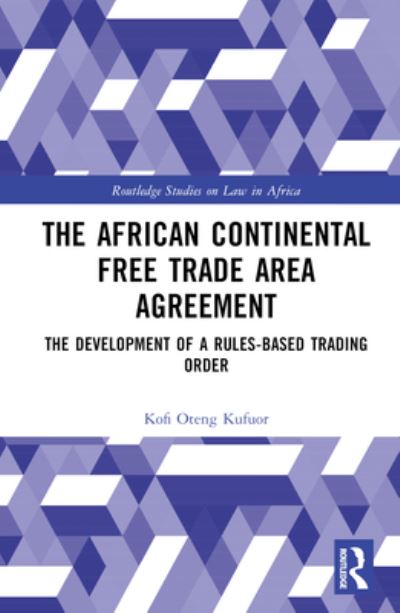 Cover for Kofi Oteng Kufuor · The African Continental Free Trade Area Agreement: The Development of a Rules-Based Trading Order - Routledge Studies on Law in Africa (Inbunden Bok) (2024)