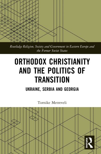 Cover for Metreveli, Tornike (University of St Gallen, Switzerland) · Orthodox Christianity and the Politics of Transition: Ukraine, Serbia and Georgia - Routledge Religion, Society and Government in Eastern Europe and the Former Soviet States (Hardcover Book) (2020)