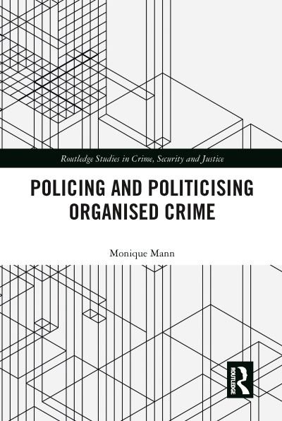 Cover for Mann, Monique (Queensland University of Technology, Australia) · Politicising and Policing Organised Crime - Routledge Studies in Crime, Security and Justice (Paperback Book) (2021)