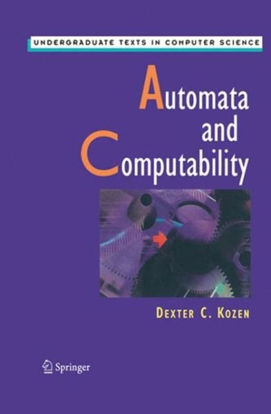 Cover for Dexter C. Kozen · Automata and Computability - Undergraduate Texts in Computer Science (Hardcover Book) [1st. ed. 1997. Corr. 8th printing 2007 edition] (1997)