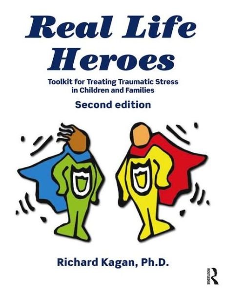 Cover for Kagan, Richard, Ph.D. (Author, SC, USA) · Real Life Heroes: Toolkit for Treating Traumatic Stress in Children and Families, 2nd Edition (Pocketbok) (2016)