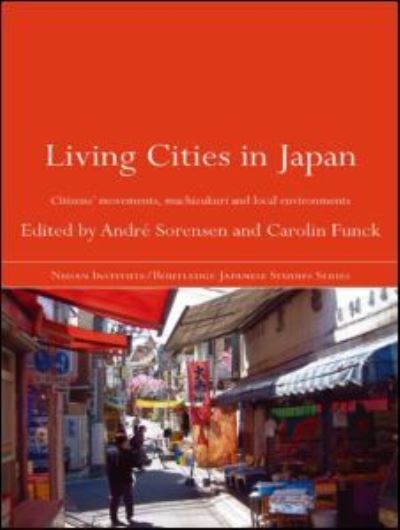 Cover for Sorensen Andre · Living Cities in Japan: Citizens' Movements, Machizukuri and Local Environments - Nissan Institute / Routledge Japanese Studies (Paperback Book) (2009)