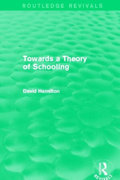 Cover for David Hamilton · Towards a Theory of Schooling (Routledge Revivals) - Routledge Revivals (Hardcover Book) (2013)