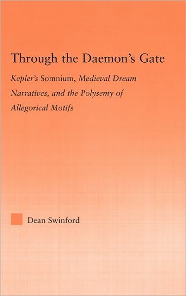 Cover for Dean Swinford · Through the Daemon's Gate: Kepler's Somnium, Medieval Dream Narratives, and the Polysemy of Allegorical Motifs - Studies in Medieval History and Culture (Paperback Book) (2010)