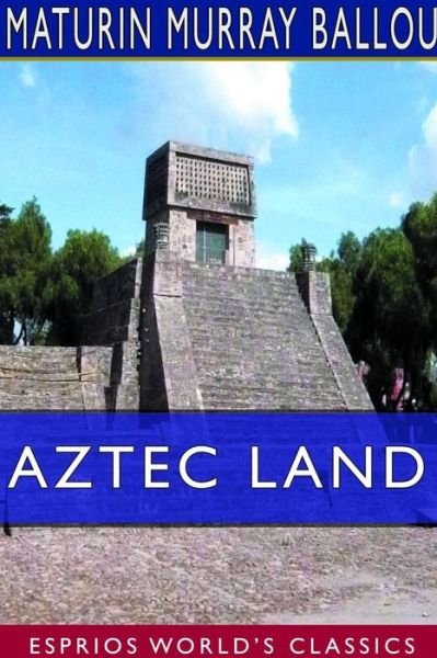 Aztec Land - Maturin Murray Ballou - Books - Blurb - 9780464367079 - May 6, 2024