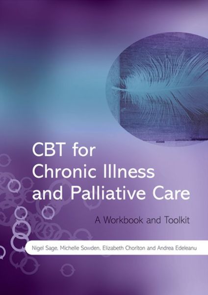 Cover for Sage, Nigel (Guildford and Waverley Primary Care Trust, UK) · CBT for Chronic Illness and Palliative Care: A Workbook and Toolkit (Paperback Book) (2008)