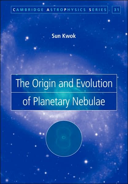 Cover for Kwok, Sun (Dean of Science and Chair Professor of Physics, University of Calgary) · The Origin and Evolution of Planetary Nebulae - Cambridge Astrophysics (Paperback Book) (2007)