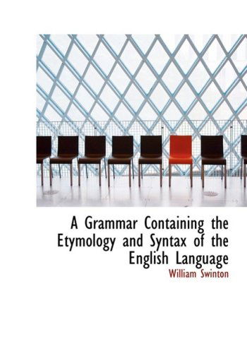 Cover for William Swinton · A Grammar Containing the Etymology and Syntax of the English Language (Paperback Book) [Large Print, Lrg edition] (2008)