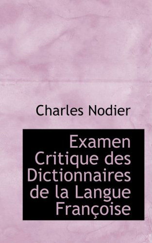 Cover for Charles Nodier · Examen Critique Des Dictionnaires De La Langue Franasoise (Hardcover Book) [French edition] (2008)