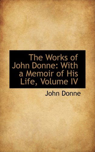 The Works of John Donne: with a Memoir of His Life, Volume Iv - John Donne - Books - BiblioLife - 9780559580079 - November 14, 2008