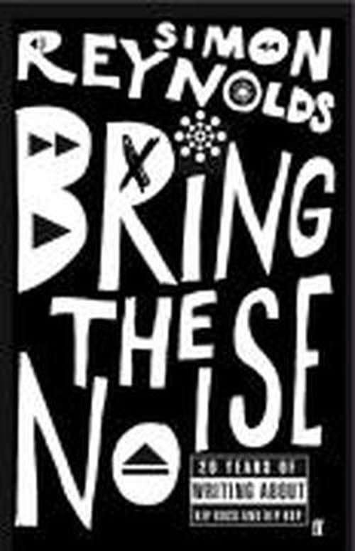 Bring the Noise - Simon Reynolds - Bøker - Faber & Faber - 9780571232079 - 3. mai 2007