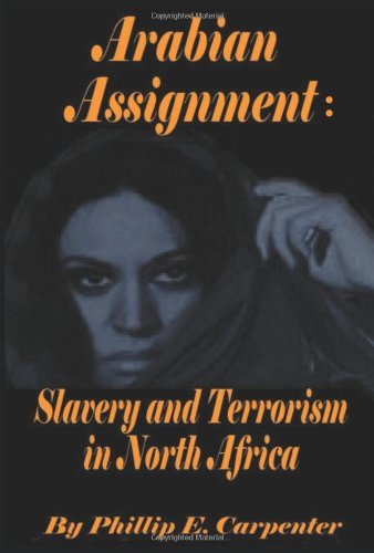 Arabian Assignment: Slavery and Terrorism in North Africa - Phillip E. Carpenter - Böcker - iUniverse - 9780595191079 - 1 juli 2001