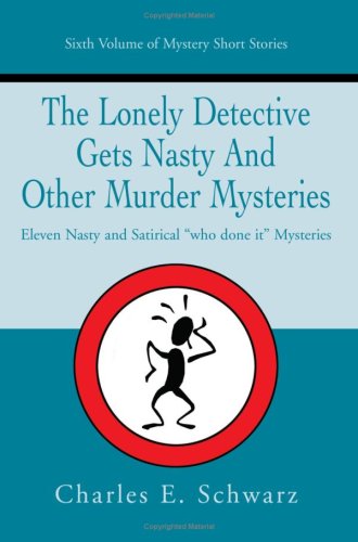 Cover for Charles Schwarz · The Lonely Detective Gets Nasty and Other Murder Mysteries: Eleven Nasty and Satirical &quot;Who Done It&quot; Mysteries (Pocketbok) (2005)