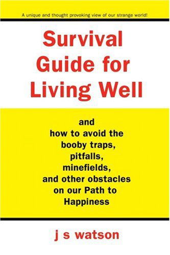 Survival Guide for Living Well: and How to Avoid the Booby Traps, Pitfalls, Minefields and Other Obstacles on Our Path to Happiness - J Watson - Books - iUniverse, Inc. - 9780595386079 - March 2, 2006