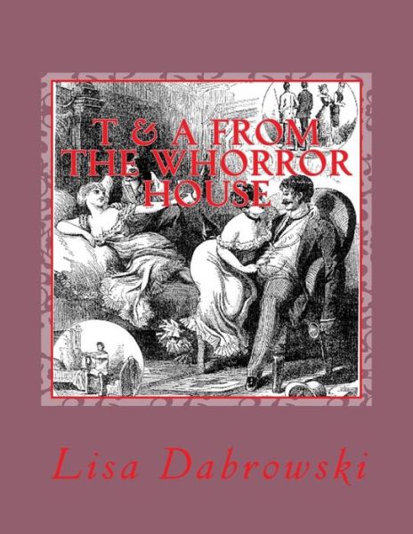 Cover for Lisa Dabrowski · T &amp; a from the Whorror House: (Tales &amp; Anecdotes, Where Was Your Mind) (Taschenbuch) (2015)