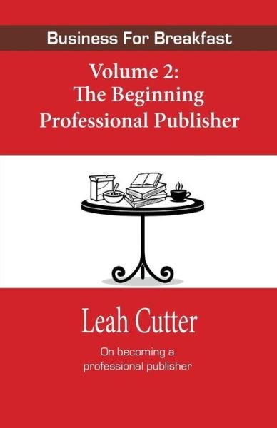 Cover for Leah Cutter · Business for Breakfast Volume 2 : The Beginning Professional Publisher (Pocketbok) (2015)