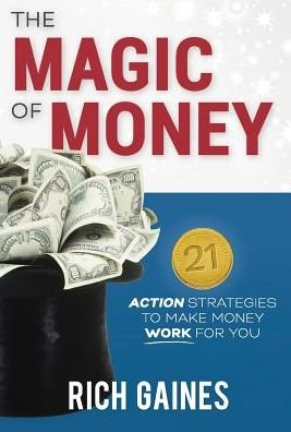 Cover for Rich a Gaines · The Magic of Money: 21 Action Strategies to Make Money Work for You (Hardcover Book) (2015)