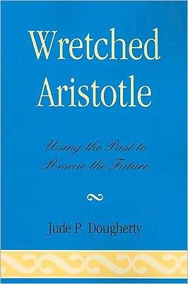 Cover for Jude P. Dougherty · Wretched Aristotle: Using the Past to Rescue the Future (Taschenbuch) (2010)