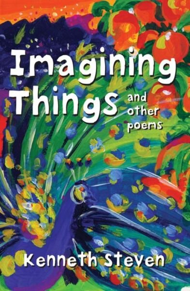 Imagining Things and other poems - Kenneth Steven - Books - Lion Hudson Ltd - 9780745949079 - April 22, 2005