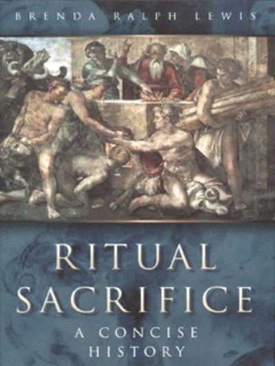 Cover for Brenda Ralph Lewis · Ritual Sacrifice: An Illustrated History (Hardcover Book) (2007)