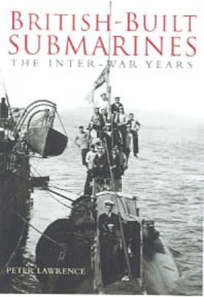 Cover for Peter Lawrence · British Built Submarines: The Inter-war Years (Paperback Book) (2006)