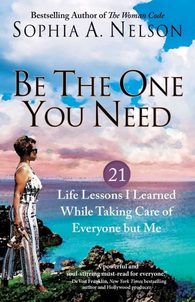 Cover for Sophia A. Nelson · Be the One You Need: 21 Life Lessons I Learned While Taking Care of Everyone but Me (Paperback Book) (2022)