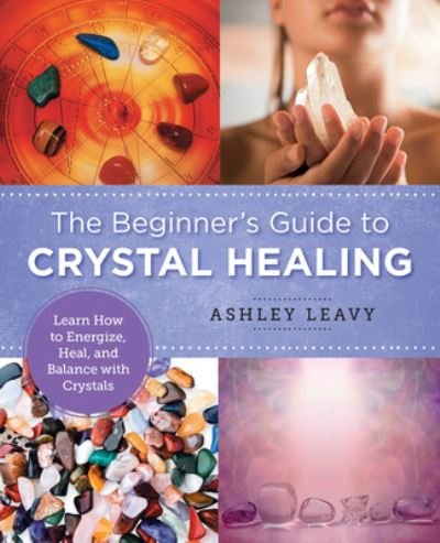 Cover for Ashley Leavy · The Beginner's Guide to Crystal Healing: Learn How to Energize, Heal, and Balance with Crystals - New Shoe Press (Paperback Book) (2022)