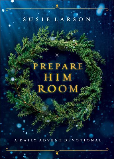 Prepare Him Room – A Daily Advent Devotional - Susie Larson - Książki - Baker Publishing Group - 9780764238079 - 16 listopada 2021