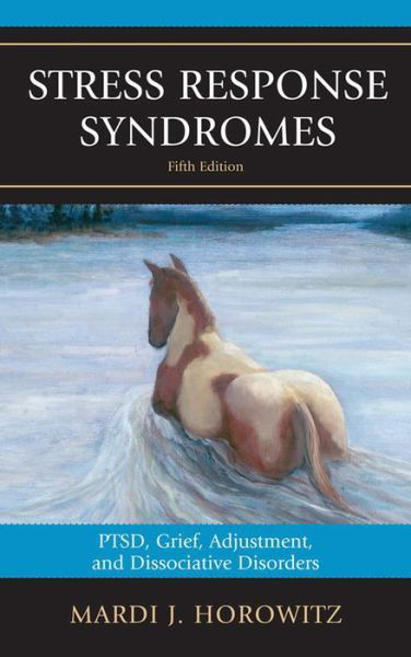 Stress Response Syndromes: PTSD, Grief, Adjustment, and Dissociative Disorders - Horowitz, Mardi J., MD - Books - Jason Aronson Inc. Publishers - 9780765710079 - October 17, 2013