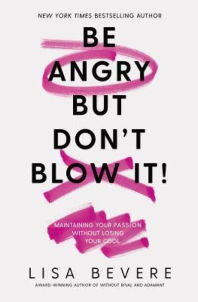 Cover for Lisa Bevere · Be Angry, but Don't Blow It Maintaining Your Passion Without Losing Your Cool (Book) (2019)