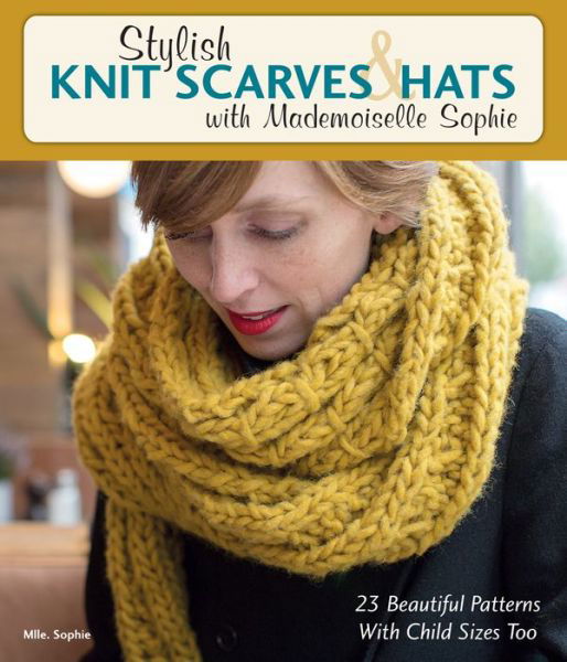 Stylish Knit Scarves & Hats with Mademoiselle Sophie: 23 Beautiful Patterns with Child Sizes Too - Mlle Sophie - Books - Stackpole Books - 9780811716079 - September 15, 2015