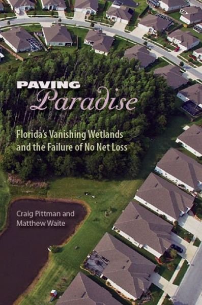 Cover for Craig Pittman · Paving Paradise: Florida's Vanishing Wetlands and the Failure of No Net Loss (Paperback Book) (2010)