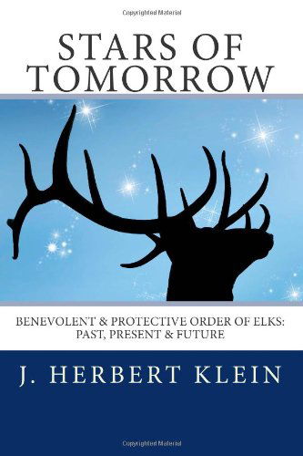 Cover for J. Herbert Klein · Stars of Tomorrow: Benevolent &amp; Protective Order of Elks: Past, Present &amp; Future. (Paperback Book) (2011)