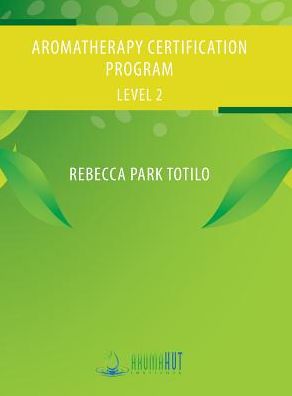 Cover for Rebecca Park Totilo · Aromatherapy Certification Program Level 2 (Hardcover Book) (2016)