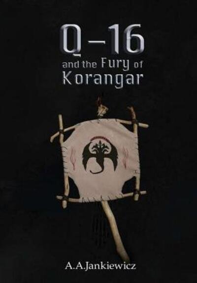 A a Jankiewicz · Q-16 and the Fury of Korangar (Hardcover Book) (2019)