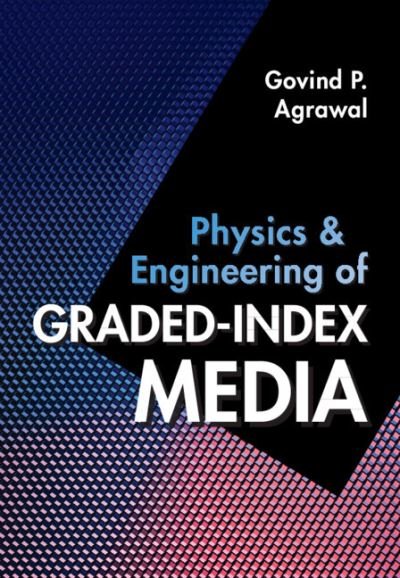 Cover for Agrawal, Govind P. (University of Rochester, New York) · Physics and Engineering of Graded-Index Media (Hardcover Book) (2023)