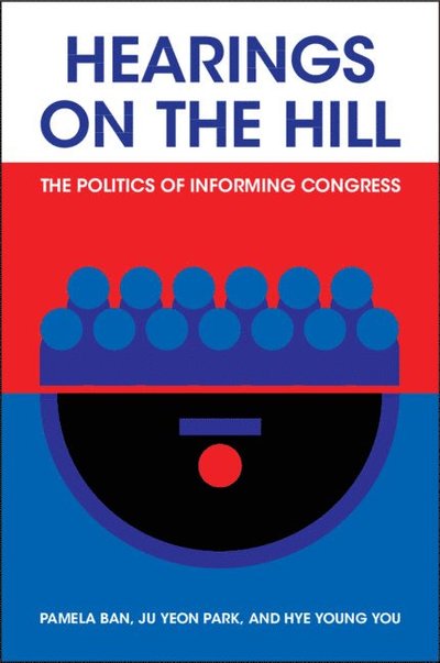 Cover for Ban, Pamela (University of California, San Diego) · Hearings on the Hill: The Politics of Informing Congress - Political Economy of Institutions and Decisions (Paperback Book) (2024)