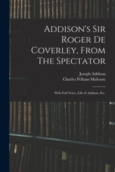Cover for Joseph 1672-1719 Addison · Addison's Sir Roger De Coverley, From The Spectator; With Full Notes, Life of Addison, Etc. (Paperback Bog) (2021)