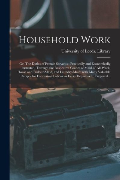 Cover for University of Leeds Library · Household Work; or, The Duties of Female Servants (Paperback Book) (2021)
