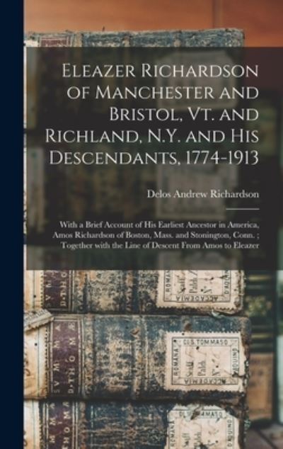Cover for Delos Andrew 1856- Cn Richardson · Eleazer Richardson of Manchester and Bristol, Vt. and Richland, N.Y. and His Descendants, 1774-1913 (Hardcover Book) (2021)