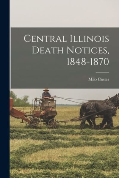 Cover for Milo 1880- Custer · Central Illinois Death Notices, 1848-1870 (Paperback Book) (2021)