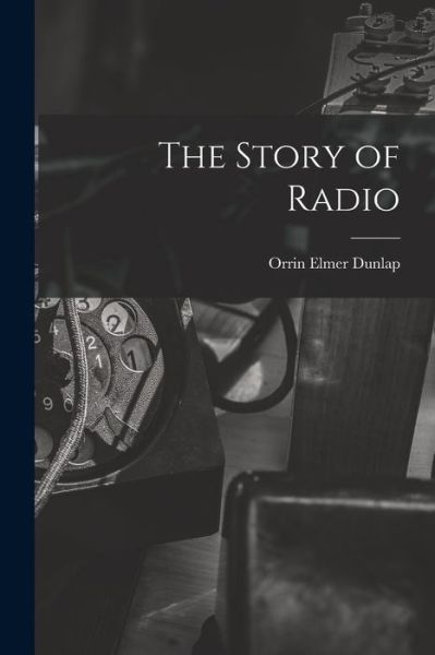 Cover for Orrin Elmer 1896- Dunlap · The Story of Radio (Paperback Book) (2021)