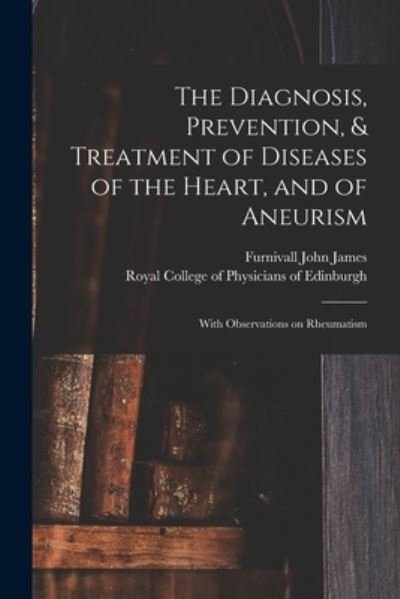 The Diagnosis, Prevention, & Treatment of Diseases of the Heart, and of Aneurism: With Observations on Rheumatism - 1790-1878 Furnivall John James - Bücher - Legare Street Press - 9781014918079 - 10. September 2021