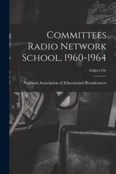 Cover for National Association of Educational B · Committees Radio Network School, 1960-1964 (Pocketbok) (2021)