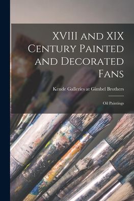 Cover for Kende Galleries at Gimbel Brothers · XVIII and XIX Century Painted and Decorated Fans; Oil Paintings (Paperback Book) (2021)