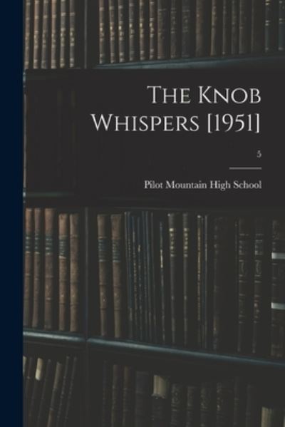 The Knob Whispers [1951]; 5 - Pilot Mountain High School (Pilot Mou - Bücher - Hassell Street Press - 9781015193079 - 10. September 2021