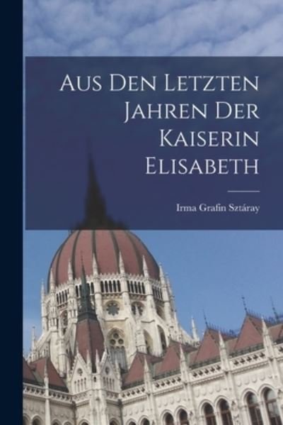 Cover for Irma Grafin Sztáray · Aus Den Letzten Jahren der Kaiserin Elisabeth (Book) (2022)