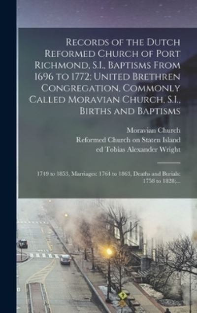 Cover for Tobias Alexander Ed Wright · Records of the Dutch Reformed Church of Port Richmond, S. I. , Baptisms from 1696 to 1772; United Brethren Congregation, Commonly Called Moravian Church, S. I. , Births and Baptisms : 1749 to 1853, Marriages : 1764 to 1863, Deaths and Burials (Bog) (2022)