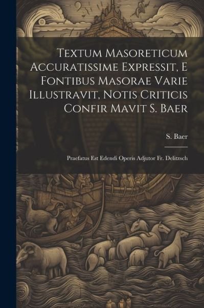 Cover for S. Baer · Textum Masoreticum Accuratissime Expressit, e Fontibus Masorae Varie Illustravit, Notis Criticis Confir Mavit S. Baer (Bok) (2023)